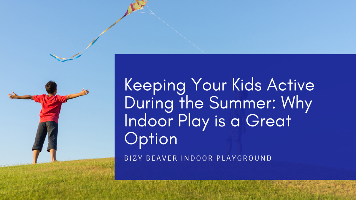 Keeping Your Kids Active During the Summer Why Indoor Play is a Great Option